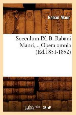 Soeculum IX. B. Rabani Mauri, ... Opera Omnia (Ed.1851-1852): Description Geographique Et Historique, (Ed.1899) de Maur R.