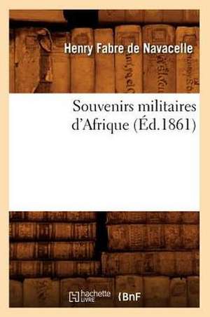 Souvenirs Militaires D'Afrique (Ed.1861) de Fabre De Navacelle H.