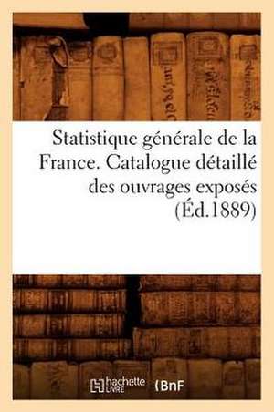 Statistique Generale de La France. Catalogue Detaille Des Ouvrages Exposes (Ed.1889) de Sans Auteur