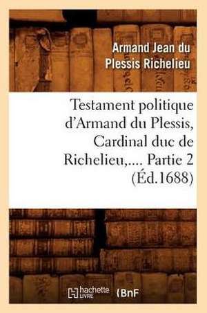 Testament Politique D'Armand Du Plessis, Cardinal Duc de Richelieu, .... Partie 2 (Ed.1688): Socialisme, Anarchie (Ed.1900) de Richelieu a. J.