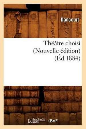 Theatre Choisi (Nouvelle Edition) (Ed.1884) de Dancourt