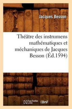 Theatre Des Instrumens Mathematiques Et Mechaniques de Jacques Besson (Ed.1594) de Besson J.