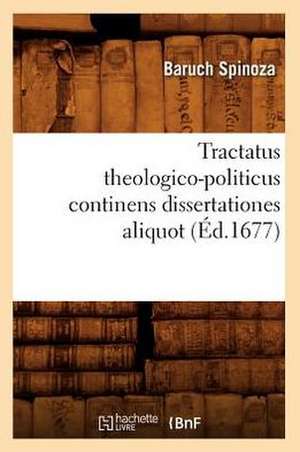 Tractatus Theologico-Politicus Continens Dissertationes Aliquot de Benedictus de Spinoza