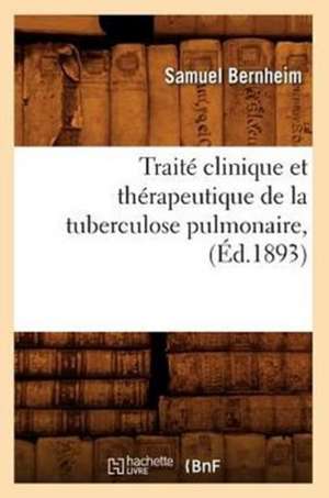 Traite Clinique Et Therapeutique de La Tuberculose Pulmonaire, (Ed.1893) de Bernheim S.