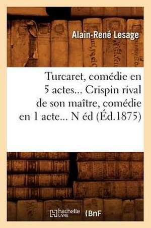 Turcaret, Comedie En 5 Actes. Crispin Rival de Son Maitre, Comedie En 1 Acte. (Ed.1875) de Alain-Rene Lesage