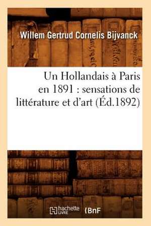 Un Hollandais a Paris En 1891: Sensations de Litterature Et D'Art (Ed.1892) de Bijvanck W. G. C.