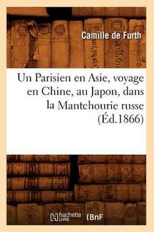 Un Parisien En Asie, Voyage En Chine, Au Japon, Dans La Mantchourie Russe (Ed.1866) de De Furth C.