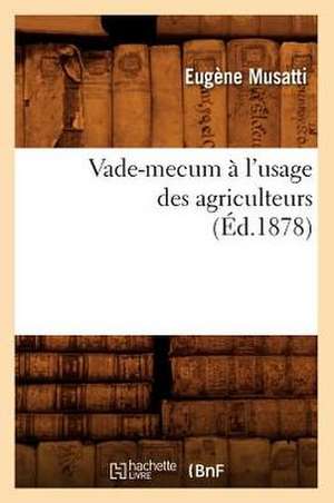 Vade-Mecum A L'Usage Des Agriculteurs (Ed.1878) de Musatti E.