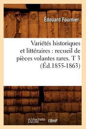 Varietes Historiques Et Litteraires: Recueil de Pieces Volantes Rares. T 3 (Ed.1855-1863) de Sans Auteur