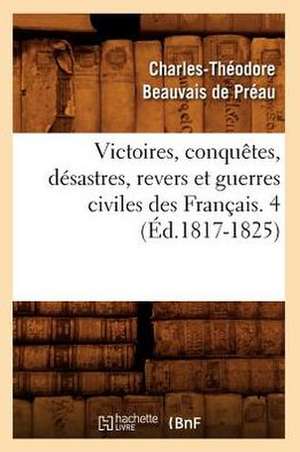 Victoires, Conquetes, Desastres, Revers Et Guerres Civiles Des Francais. 4 (Ed.1817-1825) de Sans Auteur