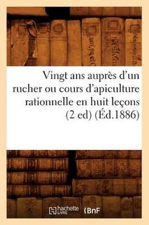 Vingt ANS Aupres D'Un Rucher Ou Cours D'Apiculture Rationnelle En Huit Lecons (2 Ed) (Ed.1886) de Sans Auteur