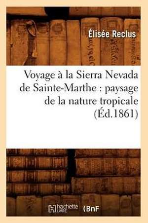 Voyage a la Sierra Nevada de Sainte-Marthe: Paysage de La Nature Tropicale (Ed.1861) de Elisee Reclus