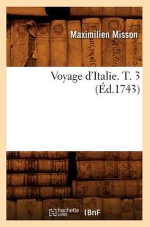 Voyage D'Italie. T. 3 (Ed.1743) de Misson M.