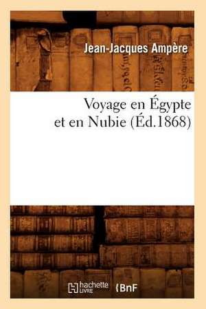 Voyage En Egypte Et En Nubie (Ed.1868) de Jean Jacques Ampere