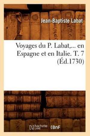 Voyages Du P. Labat, ... En Espagne Et En Italie. T. 7 (Ed.1730): Australie, Java, Siam, Canton, Pekin (N Ed) (Ed.1878) de Labat J. B.