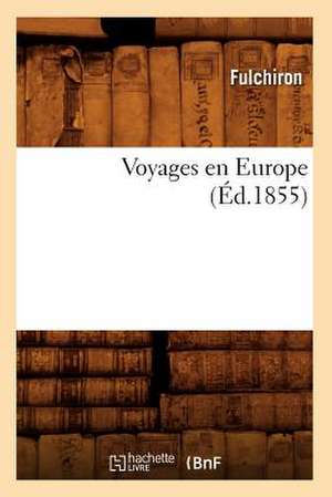 Voyages En Europe (Ed.1855) de Fulchiron