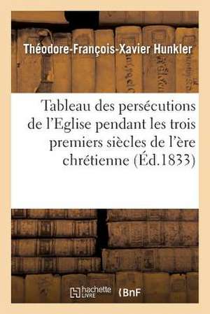 Tableau Des Persecutions de L Eglise Pendant Les Trois Premiers Siecles de L Ere Chretienne