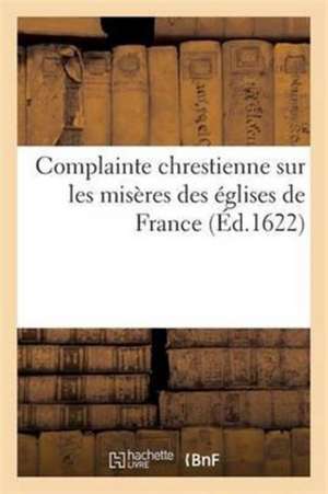 Complainte Chrestienne Sur Les Misères Des Églises de France de Sans Auteur