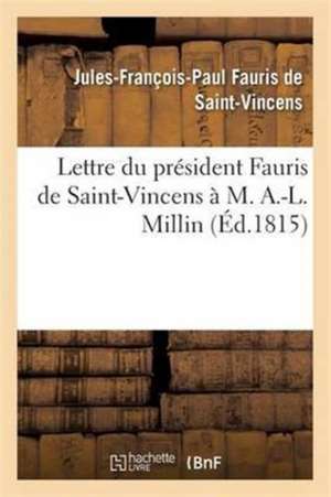 Lettre Du Président Fauris de Saint-Vincens À M. A.-L. Millin de Jules-François Fauris de Saint-Vincens