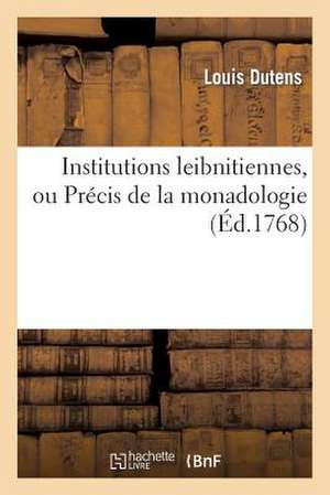 Institutions Leibnitiennes, Ou Precis de La Monadologie