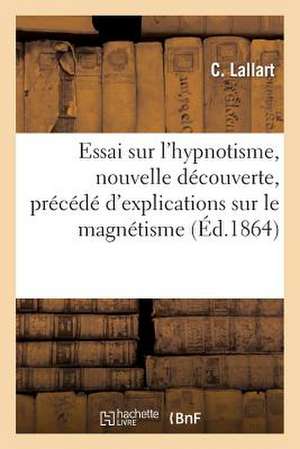 Essai Sur L Hypnotisme, Nouvelle Decouverte, Precede D Explications Sur Le Magnetisme