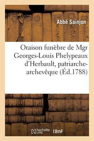 Oraison Funebre de Mgr Georges-Louis Phelypeaux D Herbault, Patriarche-Archeveque de Bourges