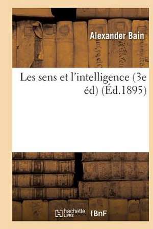 Les Sens Et l'Intelligence (3e Éd) de Alexander Bain