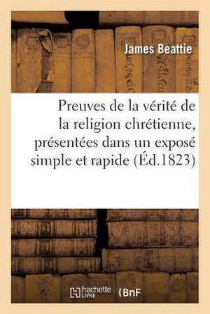 Preuves de La Verite de La Religion Chretienne, Presentees Dans Un Expose Simple Et Rapide