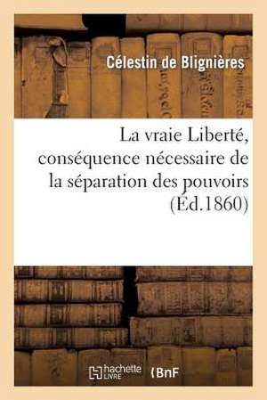 La Vraie Liberte, Consequence Necessaire de La Separation Des Pouvoirs Temporel Et Spirituel