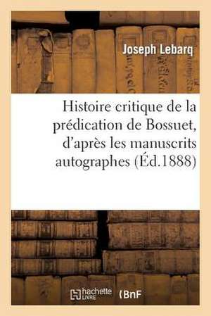 Histoire Critique de La Predication de Bossuet, D Apres Les Manuscrits Autographes