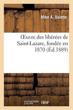 Oeuvre Des Liberees de Saint-Lazare, Fondee En 1870, Reconnue D'Utilite Publique Par Decret