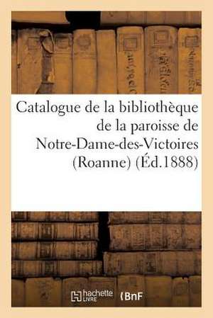 Catalogue de La Bibliotheque de La Paroisse de Notre-Dame-Des-Victoires (Roanne)