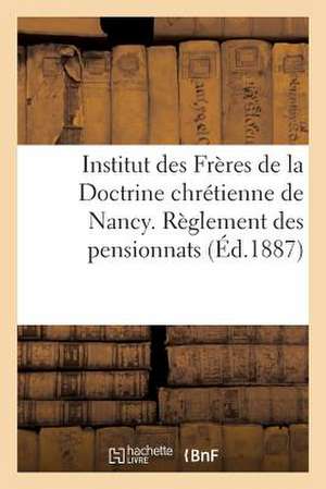 Institut Des Freres de La Doctrine Chretienne de Nancy. Reglement Des Pensionnats