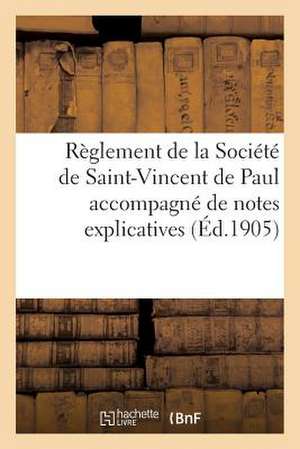 Reglement de La Societe de Saint-Vincent de Paul Accompagne de Notes Explicatives