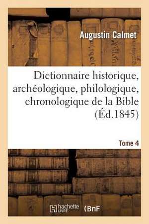 Dictionnaire Historique, Archeologique, Philologique, Chronologique. T. 4