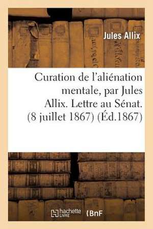 Curation de L'Alienation Mentale. Lettre Au Senat (8 Juillet 1867) Commentaires Et Reponses