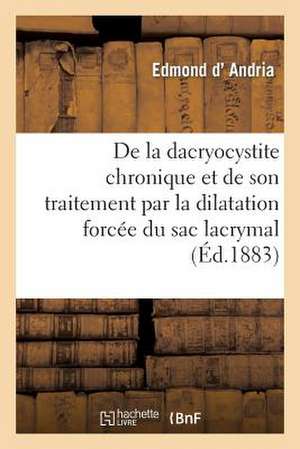 de La Dacryocystite Chronique Et de Son Traitement Par La Dilatation Forcee Du Sac Lacrymal