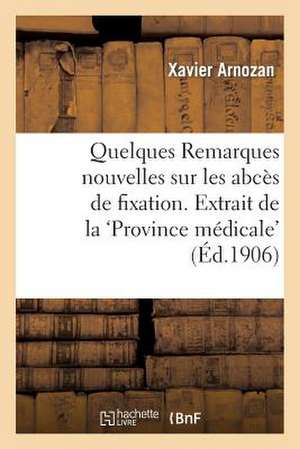 Quelques Remarques Nouvelles Sur Les Abces de Fixation. Extrait de La Province Medicale