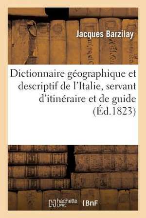 Dictionnaire Geographique Et Descriptif de L'Italie, Servant D'Itineraire Et de Guide Aux Etrangers