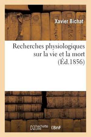 Recherches Physiologiques Sur La Vie Et La Mort (Ed.1856)