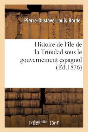 Histoire de L Ile de La Trinidad Sous Le Gouvernement Espagnol