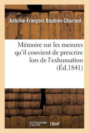 Memoire Sur Les Mesures Qu Il Convient de Prescrire Lors de L Exhumation Des Restes