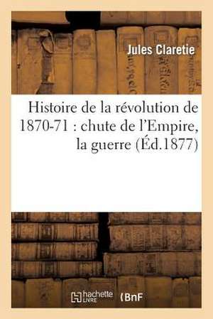 Histoire de La Revolution de 1870-71 de Claretie-J