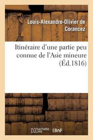 Itineraire D'Une Partie Peu Connue de L'Asie Mineure, Contenant La Description Des Regions