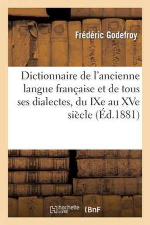 Dictionnaire de L Ancienne Langue Francaise Et de Tous Ses Dialectes, Du Ixe Au Xve Siecle de Godefroy-F