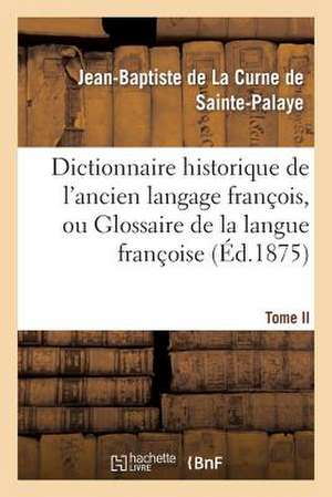 Dictionnaire Historique de L Ancien Langage Francois. Tome II. AP-Bic