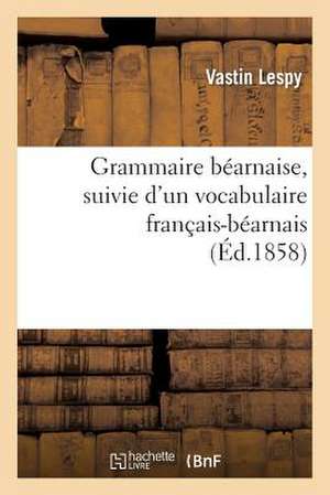 Grammaire Bearnaise, Suivie D Un Vocabulaire Francais-Bearnais