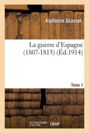 La Guerre D'Espagne (1807-1813). Tome 1