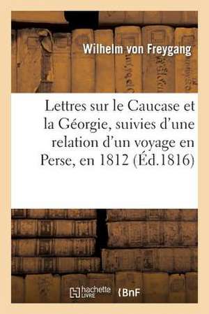 Lettres Sur Le Caucase Et La Georgie, Suivies D Une Relation D Un Voyage En Perse, En 1812