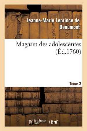 Magasin Des Adolescentes, Ou Dialogues Entre Une Sage Gouvernante. Tome 3